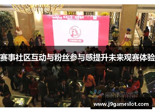 赛事社区互动与粉丝参与感提升未来观赛体验